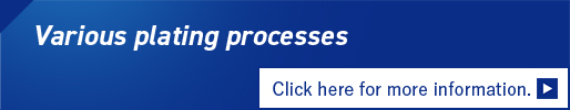 Various plating processes Click here for more information.