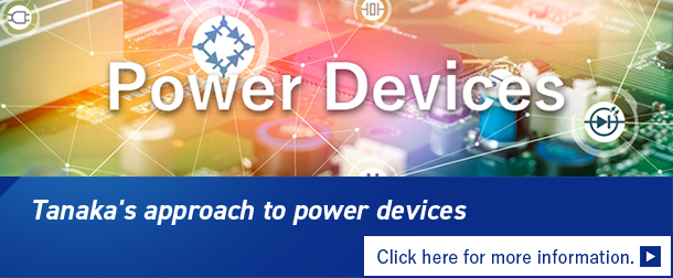 Tanaka's approach to power devices Click here for more information.