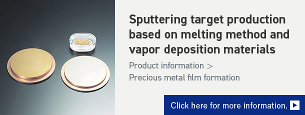 Sputtering target production based on melting method and vapor deposition materials Click here for more information.
