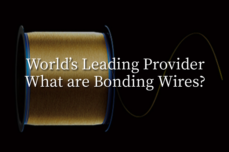 World’s Leading Provider
What are Bonding Wires?